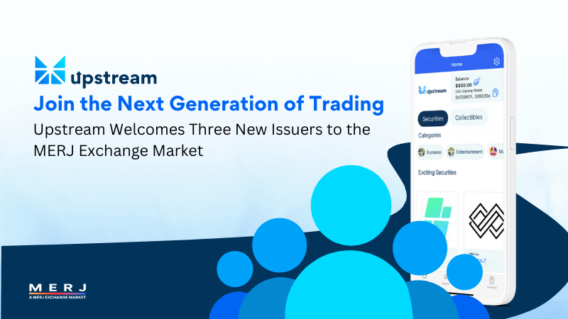 Join the Next Generation of Trading: Upstream Welcomes Three New Issuers to the MERJ Exchange Market